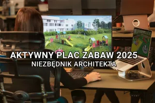 Kluczowe wytyczne dla architektów w programie Aktywny Plac Zabaw